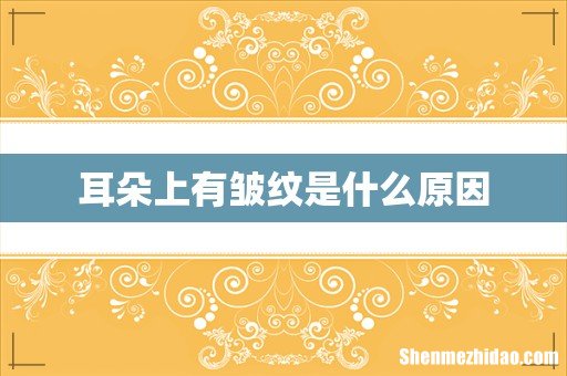 耳朵上有皱纹是什么原因