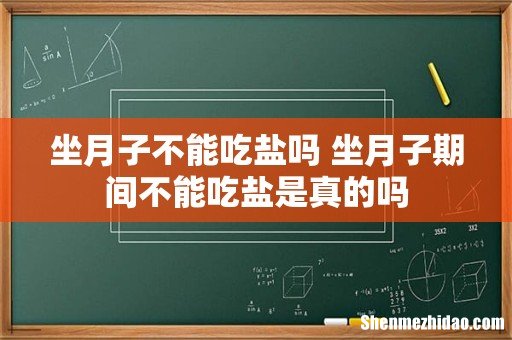 坐月子不能吃盐吗 坐月子期间不能吃盐是真的吗