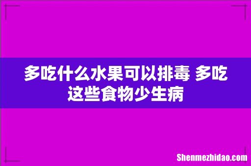 多吃什么水果可以排毒 多吃这些食物少生病