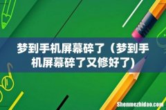 梦到手机屏幕碎了（梦到手机屏幕碎了又修好了)