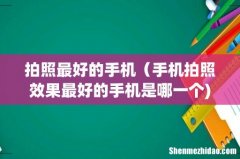 拍照最好的手机（手机拍照效果最好的手机是哪一个)
