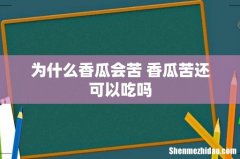 为什么香瓜会苦 香瓜苦还可以吃吗