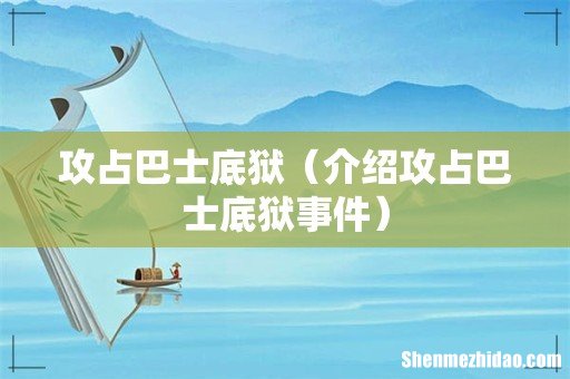 介绍攻占巴士底狱事件 攻占巴士底狱