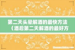 酒后第二天解酒的最好方法 第二天头晕解酒的最快方法