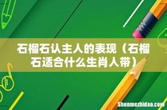 石榴石适合什么生肖人带 石榴石认主人的表现