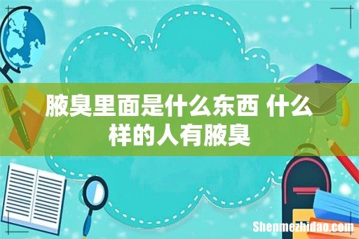 腋臭里面是什么东西 什么样的人有腋臭