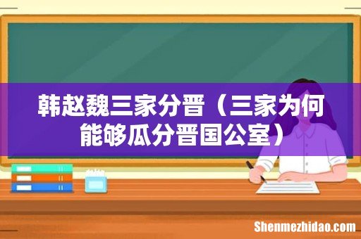 三家为何能够瓜分晋国公室 韩赵魏三家分晋