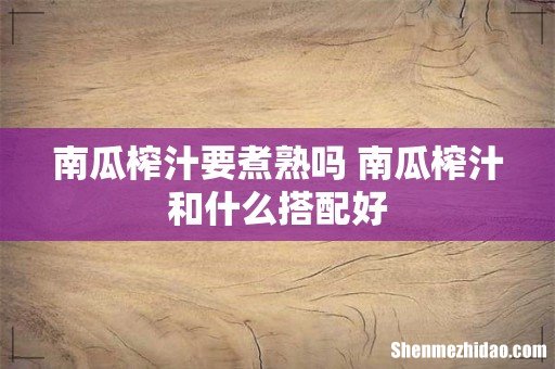 南瓜榨汁要煮熟吗 南瓜榨汁和什么搭配好