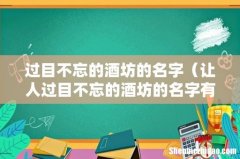 让人过目不忘的酒坊的名字有哪些 过目不忘的酒坊的名字