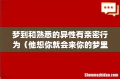 梦到和熟悉的异性有亲密行为（他想你就会来你的梦里是真的)