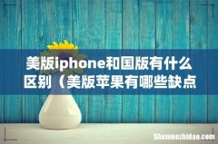 美版苹果有哪些缺点 美版iphone和国版有什么区别