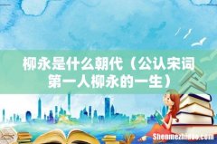 公认宋词第一人柳永的一生 柳永是什么朝代
