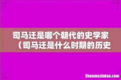 司马迁是什么时期的历史人物 司马迁是哪个朝代的史学家