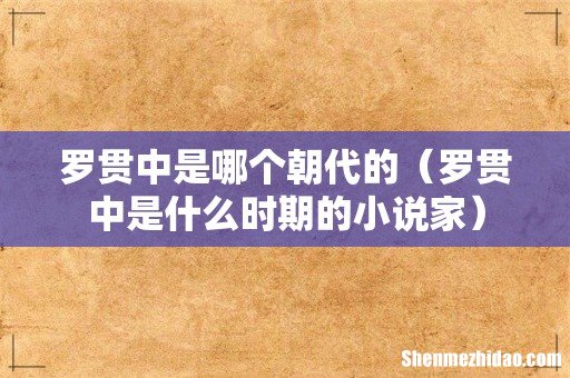 罗贯中是什么时期的小说家 罗贯中是哪个朝代的