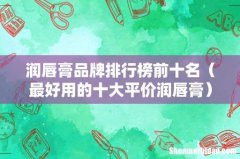 最好用的十大平价润唇膏 润唇膏品牌排行榜前十名