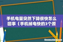 手机掉电快的3个原因 手机电量突然下降很快怎么回事