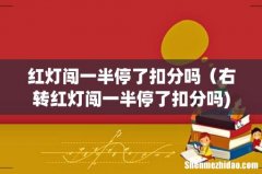 红灯闯一半停了扣分吗（右转红灯闯一半停了扣分吗)