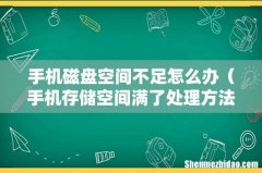 手机存储空间满了处理方法 手机磁盘空间不足怎么办