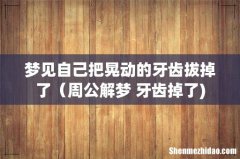 梦见自己把晃动的牙齿拔掉了（周公解梦 牙齿掉了)