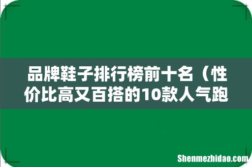 性价比高又百搭的10款人气跑鞋 品牌鞋子排行榜前十名