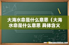 大海水命是什么意思 具体含义 大海水命是什么意思