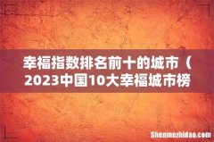 2023中国10大幸福城市榜单 幸福指数排名前十的城市