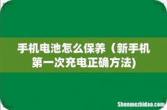 手机电池怎么保养（新手机第一次充电正确方法)