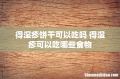 得湿疹饼干可以吃吗 得湿疹可以吃哪些食物