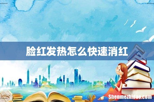 脸红发热怎么快速消红
