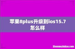 苹果8plus升级到ios15.7怎么样