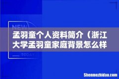浙江大学孟羽童家庭背景怎么样 孟羽童个人资料简介