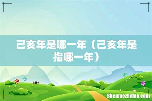 己亥年是指哪一年 己亥年是哪一年