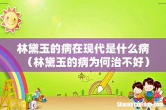 林黛玉的病为何治不好 林黛玉的病在现代是什么病