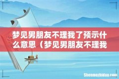 梦见男朋友不理我了 梦见男朋友不理我了预示什么意思