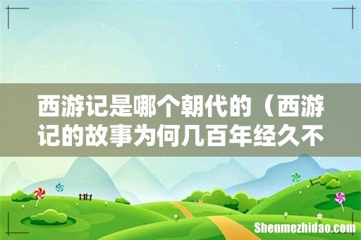 西游记的故事为何几百年经久不衰 西游记是哪个朝代的