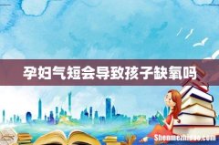 孕妇气短会导致孩子缺氧吗