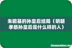 明朝孝恭孙皇后是什么样的人 朱瞻基的孙皇后结局