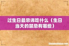 生日当天的禁忌有哪些 过生日最忌讳吃什么