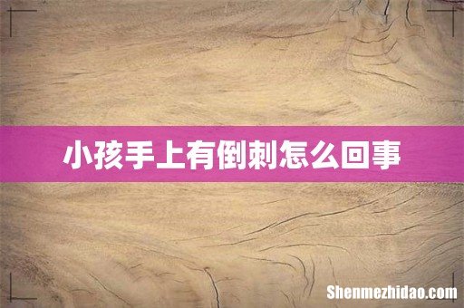 小孩手上有倒刺怎么回事