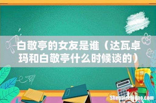 达瓦卓玛和白敬亭什么时候谈的 白敬亭的女友是谁