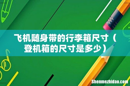 登机箱的尺寸是多少 飞机随身带的行李箱尺寸