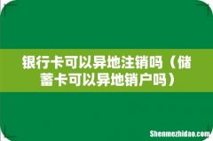 储蓄卡可以异地销户吗 银行卡可以异地注销吗