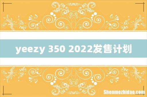 yeezy 350 2022发售计划