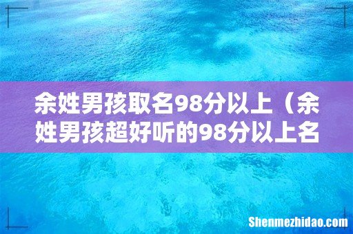 余姓男孩超好听的98分以上名字 余姓男孩取名98分以上