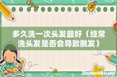 经常洗头发是否会导致脱发 多久洗一次头发最好