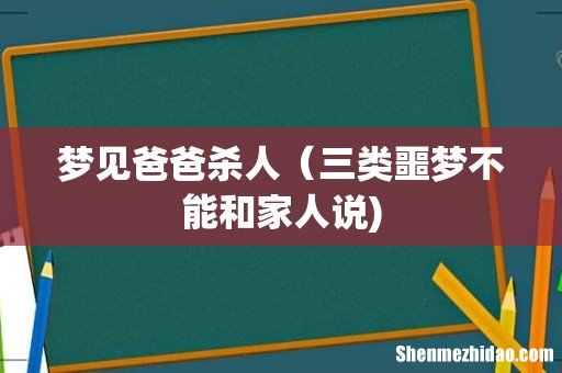 梦见爸爸杀人(三类噩梦不能和家人说)