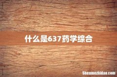 什么是637药学综合