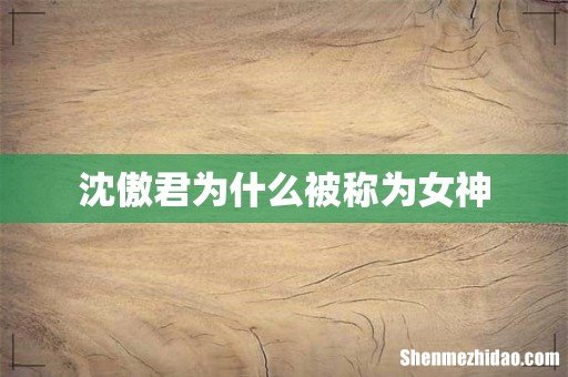 沈傲君为什么被称为女神