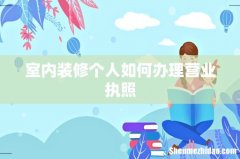 室内装修个人如何办理营业执照