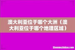 澳大利亚位于哪个地理区域 澳大利亚位于哪个大洲